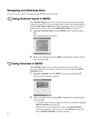 Page 54masterpage:3 columns Right
54
D:\WINNT\Profiles\noriko\Desktop\SONY TROY 2\2681559131_Troy2 
EN\2681559131\01US06USI.fm
KDF-42E2000/KDF-46E2000/KDF-50E2000/KDF-55E2000
2-681-559-13(1)
Navigating and Selecting Items
Use your remote control to navigate through MENU and the settings.
Using External Inputs in MENU
The External Inputs feature lets you view from a selected external input
connected to your TV. You can assign a label or skip over unused inputs by 
selecting Edit Video Labels. Input label...