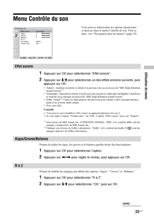 Page 11723 FR
Utilisation du menu
Menu Contrôle du son
1Appuyez sur OK pour sélectionner “Effet sonore”.
2Appuyez sur m/M pour sélectionner un des effets sonores suivants, puis 
appuyez sur OK.
• Naturel : Améliore la netteté, le détail et la présence du son au moyen du “BBE High definition 
Sound System*1.”
• Dynamique : Intensifie la netteté et la présence du son pour le rendre plus intelligible et améliorer 
le réalisme de la musique au moyen du “BBE High definition Sound System.”
• Dolby Virtual
*2: Utilise...