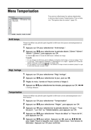 Page 12228 FR
Menu Temporisation
Permet de définir une période après laquelle le téléviseur doit passer automatiquement en 
mode veille. 
1Appuyez sur OK pour sélectionner “Arrêt tempo.”.
2Appuyez sur m/M pour sélectionner la période désiré (“30min”/“60min”/
“90min”/“120min”), puis appuyez sur OK.
Le témoin   situé à l’avant du téléviseur s’allume en rouge.
Conseils
• Si vous éteignez le téléviseur, puis le rallumez, la fonction Arrêt tempo. revient au réglage “Non”.
• Le message “Arrêt temporisé imminent....