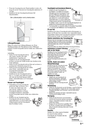Page 525 DE
• Wenn das Fernsehgerät an der Wand installiert werden soll, 
lassen Sie an der Unterseite des Fernsehgeräts mindestens 10 
cm Platz.
• Installieren Sie das Fernsehgerät auf keinen Fall 
folgendermaßen:
Lüftungsöffnungen
Führen Sie nichts in die Lüftungsöffnungen ein. Wenn 
Metallgegenstände oder Flüssigkeiten in diese Öffnungen 
gelangen, besteht Feuergefahr und die Gefahr eines elektrischen 
Schlags.
Aufstellung
• Stellen Sie das Fernsehgerät nicht in 
sehr warmer, feuchter oder stark...