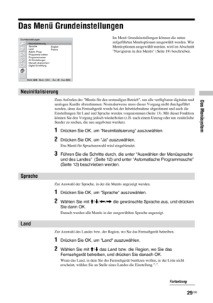 Page 7629 DE
Das Menüsystem
Das Menü Grundeinstellungen
Zum Aufrufen des Menüs für den erstmaligen Betrieb, um alle verfügbaren digitalen und 
analogen Kanäle abzustimmen. Normalerweise muss dieser Vorgang nicht durchgeführt 
werden, denn das Fernsehgerät wurde bei der Inbetriebnahme abgestimmt und auch die 
Einstellungen für Land und Sprache wurden vorgenommen (Seite 13). Mit dieser Funktion 
können Sie den Vorgang jedoch wiederholen (z.B. nach einem Umzug oder um zusätzliche 
Sender zu suchen, die neu...