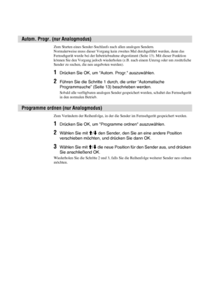 Page 7730 DE
Zum Starten eines Sender-Suchlaufs nach allen analogen Sendern.
Normalerweise muss dieser Vorgang kein zweites Mal durchgeführt werden, denn das 
Fernsehgerät wurde bei der Inbetriebnahme abgestimmt (Seite 13). Mit dieser Funktion 
können Sie den Vorgang jedoch wiederholen (z.B. nach einem Umzug oder um zusätzliche 
Sender zu suchen, die neu angeboten werden).
1Drücken Sie OK, um Autom. Progr. auszuwählen.
2Führen Sie die Schritte 1 durch, die unter “Automatische 
Programmsuche” (Seite 13)...