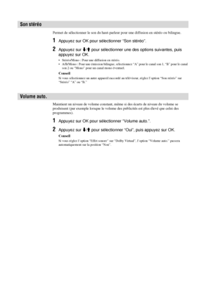 Page 11824 FR
Permet de sélectionner le son du haut-parleur pour une diffusion en stéréo ou bilingue.
1Appuyez sur OK pour sélectionner “Son stéréo”.
2Appuyez sur m/M pour sélectionner une des options suivantes, puis 
appuyez sur OK.
• Stéréo/Mono : Pour une diffusion en stéréo.
• A/B/Mono : Pour une émission bilingue, sélectionnez “A” pour le canal son 1, “B” pour le canal 
son 2 ou “Mono” pour un canal mono éventuel.
Conseil
Si vous sélectionnez un autre appareil raccordé au téléviseur, réglez l’option “Son...