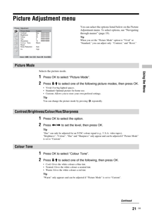 Page 2121  GB
Using the Menu
Picture Adjustment menu
Selects the picture mode.
1Press OK to select “Picture Mode”.
2Press m/M to select one of the following picture modes, then press OK.
• Vivid: For big lighted spaces.
• Standard: Optimal picture for home use.
• Custom: Allows you to store your own prefered settings. 
Tip
You can change the picture mode by pressing   repeatedly.
1Press OK to select the option.
2Press 