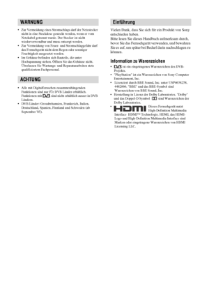 Page 492 DE
• Zur Vermeidung eines Stromschlags darf der Netzstecker 
nicht in eine Steckdose gesteckt werden, wenn er vom 
Netzkabel getrennt wurde. Der Stecker ist nicht 
wiederverwendbar und muss entsorgt werden.
• Zur Vermeidung von Feuer- und Stromschlaggefahr darf 
das Fernsehgerät nicht dem Regen oder sonstiger 
Feuchtigkeit ausgesetzt werden.
• Im Gehäuse befinden sich Bauteile, die unter 
Hochspannung stehen. Öffnen Sie das Gehäuse nicht. 
Überlassen Sie Wartungs- und Reparaturarbeiten stets...