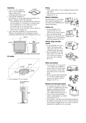 Page 88 GB
Ventilation
 Never cover the ventilation 
holes or insert anything in the 
cabinet. It may cause 
overheating and result in a fire.
 Unless proper ventilation is 
provided, the TV set may gather dust and get dirty. For 
proper ventilation, observe the following:
– Do not install the TV set turned backwards or sideways. 
– Do not install the TV set turned over or upside down. 
– Do not install the TV set on a shelf or in a closet. 
– Do not place the TV set on a rug or bed. 
– Do not cover the TV set...