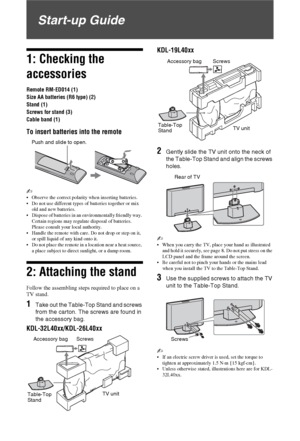 Page 44 GB
Start-up Guide
1: Checking the 
accessories
Remote RM-ED014 (1)
Size AA batteries (R6 type) (2)
Stand (1)
Screws for stand (3)
Cable band (1)
To insert batteries into the remote
~ 
 Observe the correct polarity when inserting batteries.
 Do not use different types of batteries together or mix 
old and new batteries.
 Dispose of batteries in an environmentally friendly way. 
Certain regions may regulate disposal of batteries. 
Please consult your local authority.
 Handle the remote with care. Do not...