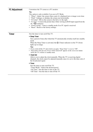 Page 2424 GB
KDL-20S2020
2-685-333-14(1)
PC AdjustmentCustomizes the TV screen as a PC monitor.
Tip
This option is only available if you are in PC Mode. 
 “Phase”: Adjust  the screen when a part of a displayed text or image is not clear.
 “Pitch”: Enlarges or shrinkes the screen size horizontally.
 “H Center”: Moves the screen to the left or to the right.
 “V Lines”: Corrects the picture lines while viewing an RGB input signal from the 
PC  connector.
 “Power saving”: Turns to standby mode if no PC signal is...