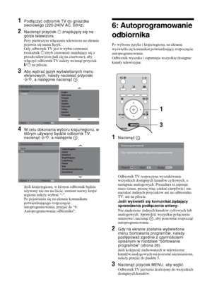 Page 746 
PL1
Podłączyć odbiornik TV do gniazdka 
sieciowego (220-240V AC, 50Hz).
2
Nacisnąć przycisk 1 znajdujący się na 
górze telewizora.Przy pierwszym włączeniu telewizora na ekranie 
pojawia się menu Język.
Gdy odbiornik TV jest w trybie czuwania 
(wskaźnik 
1 (tryb czuwania) znajdujący się z 
przodu telewizora pali się na czerwono), aby 
włączyć odbiornik TV należy wcisnąć przycisk
"/1 na pilocie.
3
Aby wybrać język wyświetlanych menu 
ekranowych, należy naciskać przyciski F/f, a następnie nacisnąć...