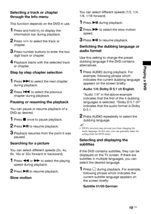 Page 1919 GB
Selecting a track or chapter 
through the Info menu
This function depends on the DVD in use.
1  Press and hold O to display the 
information bar during playback.
2   Press G/g to select the track or 
chapter.
3   Press number buttons to enter the two 
digit track or chapter.
4  Playback starts with the selected track 
or chapter.
Step by step chapter selection
1  Press > to select the next chapter 
during playback.
2   Press . to select the previous 
chapter during playback.
Pausing or resuming the...