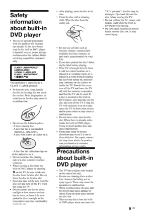Page 99 GB
Safety 
information 
about built-in 
DVD player
•	 The	use	of	optical	instruments	with	this	product	will	increase	
eye	hazard.	 As	the	laser	beam	
used	in	this	built-in	DVD	player	
is	harmful	to	eyes,	do	not	attempt	
to	disassemble	the	cabinet.	Refer	
servicing	to	qualified	personnel	
only.
This	appliance	is	classified	as	a	
CLASS	1	LASER	product.
•	 To	keep	the	disc	clean,	handle	 the	disc	by	its	edge.	Do	not	touch	
the	surface.	Dust,	fingerprints,	or	
scratches	on	the	disc	may	cause	it	
to...