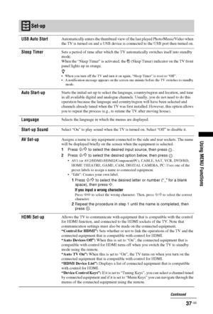 Page 3737 GB
Using MENU Functions
Set-up
USB Auto Start Automatically enters the thumbnail view of the last played Photo/Music/Video when 
the TV is turned on and a USB device is connected to the USB port then turned on.
Sleep TimerSets a period of time after which the TV automatically switches itself into standby 
mode. 
When the “Sleep Timer” is activated, the  (Sleep Timer) indicator on the TV front 
panel lights up in orange.
z 
 When you turn off the TV and turn it on again, “Sleep Timer” is reset to...