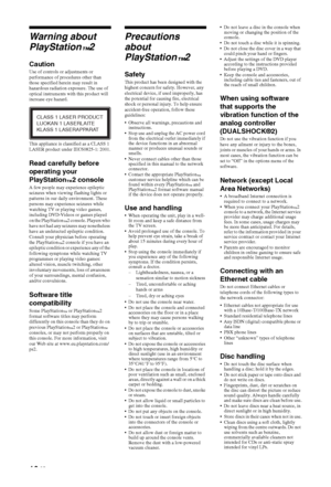 Page 1010 GB
Warning about 
PlayStation
™2
CautionUse of controls or adjustments or 
performance of procedures other than 
those specified herein may result in 
hazardous radiation exposure. The use of 
optical instruments with this product will 
increase eye hazard.
This appliance is classified as a CLASS 1 
LASER product under IEC60825-1: 2001.
Read carefully before 
operating your 
PlayStation
™2 consoleA few people may experience epileptic 
seizures when viewing flashing lights or 
patterns in our daily...