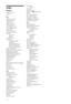 Page 6868 GB
Index
Numerics
1 Digit Direct 53
14:9 18
4:3 18
A-G
Ambient Sensor 50
Ambient sensor 16
Audio Out 53
Audio Set-up 54
Auto Start-up 49
Auto Tuning 53, 55
Auto Tuning Range 55
AV Preset 55
BRAVIA Sync 26
CA Module Set-up 55
Channels
selecting 17
Skip 54
Clock/Timers 48
Connecting
an antenna (aerial) 5
network 27
optional equipment 22
Set Top Box/recorder 5
Wireless LAN Ready 28
Control for HDMI 26
Digital Auto Service Update 55
Digital Auto Tuning 55
Digital Manual Tuning 55
Digital Programme Sorting...