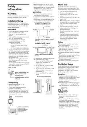 Page 3434GB
Safety 
Information
WARNINGBatteries must not be exposed to excessive 
heat such as sunshine, fire or the like.
Installation/Set-up
Install and use the TV set in accordance 
with the instructions as follows in order to 
avoid any risk of fire, electrical shock or 
damage and/or injuries.
InstallationThe TV set should be installed near an 
easily accessible mains socket.
Place the TV set on a stable, level 
surface.
Only qualified service personnel should 
carry out wall installations.
For safety...