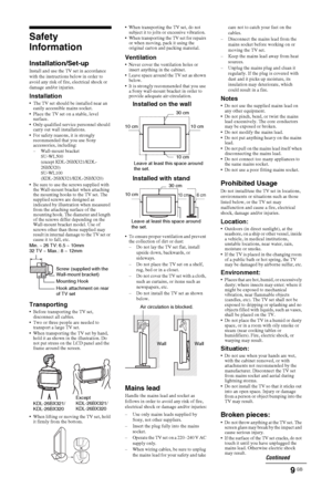 Page 99 GB
Safety 
Information
Installation/Set-upInstall and use the TV set in accordance 
with the instructions below in order to 
avoid any risk of fire, electrical shock or 
damage and/or injuries.
Installation The TV set should be installed near an 
easily accessible mains socket.
 Place the TV set on a stable, level 
surface.
 Only qualified service personnel should 
carry out wall installations.
 For safety reasons, it is strongly 
recommended that you use Sony 
accessories, including:
– Wall-mount...