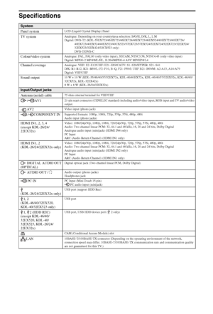 Page 2424GB
Specifications
System
Panel system
LCD (Liquid Crystal Display) Panel
TV systemAnalogue: Depending on your country/area selection: B/G/H, D/K, L, I, M
Digital: DVB-T2 (KDL-55EX723/46HX723/46EX724/46EX723/46EX524/40HX723/40EX724/
40EX723/40EX524/40EX523/40CX523/37EX723/37EX524/32EX724/32EX723/32EX524/
32EX523/32EX424/32CX523 only) 
DVB-T/DVB-C
Colour/video systemAnalogue: PAL, PAL60 (only video input), SECAM, NTSC3.58, NTSC4.43 (only video input)
Digital: MPEG-2 MP@ML/HL, H.264/MPEG-4 AVC MP/HP@L4...