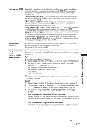 Page 13327 PL
Korzystanie z funkcji MENU
Ustawienia HDMIUmo*liwia komunikowanie si
 telewizora z podáczonymi urzdzeniami, które 
obsáuguj t
 funkcj
 i s podáczone do jego gniazd HDMI. Nale*y pami
taü o 
koniecznoci skonfigurowania ustawie komunikacji tak*e w podáczonych 
urzdzeniach.
„Sterowanie przez HDMI”: Umo*liwia wáczanie i wyáczanie synchronizacji 
sterowania telewizorem i podáczonymi urzdzeniami, które obsáuguj funkcj
 
sterowania przez HDMI.
„Auto. wyácz....