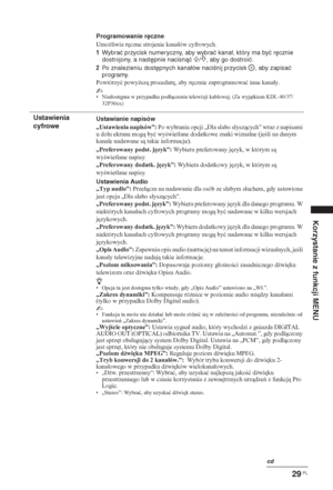 Page 13529 PL
Korzystanie z funkcji MENU
Programowanie ręczne
Umo*liwia r
czne strojenie kanaáów cyfrowych.
1Wybrać przycisk numeryczny, aby wybrać kanał, który ma być ręcznie 
dostrojony, a następnie nacisnąć 
F/f, aby go dostroić.
2Po znalezieniu dostępnych kanałów naciśnij przycisk
 , aby zapisać 
programy.
Powtórzyü powy*sz procedur
, aby r
cznie zaprogramowaü inne kanaáy.
~ • Niedost
pna w przypadku podáczenia telewizji kablowej. (Za wyjtkiem KDL-40/37/
32P36xx)
Ustawienia 
cyfroweUstawianie...