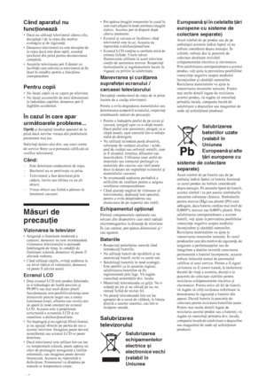 Page 15210 RO
Când aparatul nu 
funcţionează
•Dac nu utiliza i televizorul câteva zile, 
decupla i-l de la re ea din motive 
ecologice úi de siguran . 
• Deoarece televizorul nu este decuplat de 
la re ea dac este doar oprit, scoate i 
útecherul din priz pentru deconectarea 
complet.
• Anumite televizoare pot fi dotate cu 
facilit i care solicit ca televizorul s fie 
lsat în standby pentru a func iona 
corespunztor.
Pentru copii
• Nu lsa i copiii s se ca ere pe televizor.
• Nu...