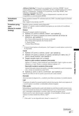 Page 16927 RO
Folosirea funcţiilor MENU
„Refacere list disp.”: Creeaz sau actualizeaz „List disp. HDMI”. Se pot 
conecta pân la 11 echipamente compatibile, iar într-o singur muf se pot conecta 
pân la 5 echipamente. Asigura i-v c actualiza i „List disp. HDMI” când 
schimba i conexiunile sau setrile.
„List disp. HDMI”: Afiúeaz o list cu echipamentele conectate care sunt 
compatibile cu controlul pentru HDMI.
Actualizare 
sistemPute i actualiza sistemul TV utilizând memorie USB....