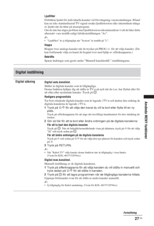 Page 20527 SE
Använda MENY-funktioner
Ljudfilter
Förbättrar ljudet för individuella kanaler vid förvrängning i monosändningar. Ibland 
kan en icke standardiserad TV-signal orsaka ljuddistorsion eller intermittent stänga 
av ljudet när du tittar på monoprogram.
Om du inte har några problem med ljuddistorsion rekommenderar vi att du låter detta 
alternativ vara inställt enligt fabriksinställningen ”Av”.
~
• ”Ljudfilter” är ej tillgängligt när ”System” är inställt på ”L”.
Hoppa
Hoppar över analoga kanaler när du...