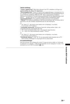 Page 20729 SE
Använda MENY-funktioner
Teknisk inställning
”Autom. uppdatering”: Med detta alternativ kan TV:n detektera och lagra nya 
digitala tjänster när sådana blir tillgängliga.
”Systemuppdatering”: Denna TV kan ta emot uppgraderingar av programvara via 
TV-signalen. För att ta emot uppgraderingar skall alternativet Systemuppdatering på 
menyn Teknisk inställning ställas till ”På”. När en uppgradering detekteras 
informeras användaren av en serie skärmmeddelanden om hur uppgraderingen skall 
utföras....