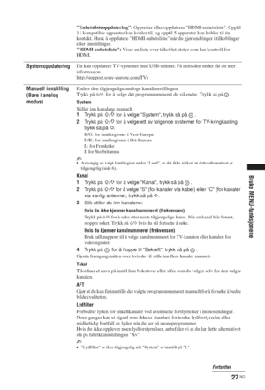 Page 9727 NO
Bruke MENU-funksjonene
Enhetslisteoppdatering: Oppretter eller oppdaterer HDMI-enhetsliste. Opptil 
11 kompatible apparater kan kobles til, og opptil 5 apparater kan kobles til én 
kontakt. Husk å oppdatere HDMI-enhetsliste når du gjør endringer i tilkoblinger 
eller innstillinger.
HDMI-enhetsliste: Viser en liste over tilkoblet utstyr som har kontroll for 
HDMI.
SystemoppdateringDu kan oppdatere TV-systemet med USB-minnet. På nettsiden under får du mer 
informasjon....