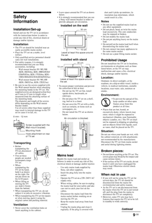Page 99 GB
W:\PRODUCCIO\ENERO 2010\4056 AZ1N RC\4-168-148-
13(1)\040SAF.fmmasterpage:Left
Safety 
Information
Installation/Set-upInstall and use the TV  set in accordance 
with the instructions below in order to 
avoid any risk of fire, electrical shock or 
damage and/or injuries.
Installation• The TV set should be installed near an  easily accessible mains socket.
• Place the TV set on a stable, level  surface.
• Only qualified service personnel should  carry out wall installations.
• For safety reasons, it...
