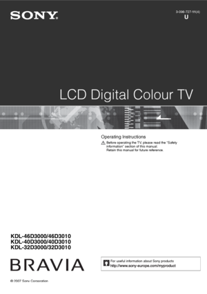 Page 1© 2007 Sony Corporation
LCD Digital Colour TV
3-096-727-11(4)
U
Operating Instructions 
Before operating the TV, please read the “Safety 
information” section of this manual.
Retain this manual for future reference.
For useful information about Sony products 
KDL-46D3000/46D3010
KDL-40D3000/40D3010
KDL-32D3000/32D3010
 