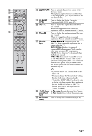 Page 1313 GB
C:\Documents and Settings\All Users\Documentos\SONY TELES\00 
MARTA_DTP IMDB\EX2L\4136111141\4136111141\050OVR.fmmasterpage:Left
KDL-52/46/40/37/32V5500
x-xxx-xxx-xx(x) qk RETURNPress to return to the previous screen of the 
displayed menu.
When playing a photo/music/video file: Press 
to stop the playback. (The display returns to the 
file or folder list.)
ql GUIDE  
(EPG)Press to display the Digital Electronic 
Programme Guide (EPG) (page 17).
w;DIGITALPress to display the digital channel that...