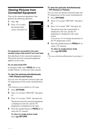 Page 24C:\Documents and Settings\All Users\Documentos\SONY TELES\00 
MARTA_DTP IMDB\EX2L\4136111141\4136111141\070OPT.fmmasterpage:Left
24 GB
KDL-52/46/40/37/32V5500
x-xxx-xxx-xx(x)
Viewing Pictures from 
Connected Equipment
Turn on the connected equipment, then 
perform the following operation.
For equipment connected to the scart 
sockets using a fully-wired 21-pin scart lead
Start playback on the connected equipment.
The picture from the connected equipment 
appears on the screen.
For an auto-tuned VCR
In...