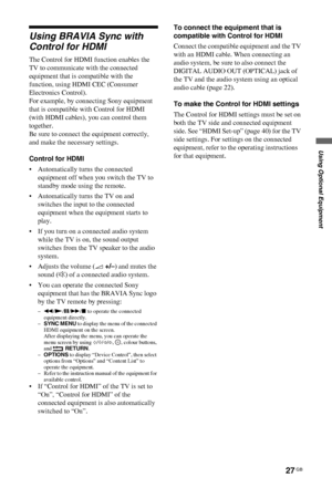 Page 2727 GB
C:\Documents and Settings\All Users\Documentos\SONY TELES\00 
MARTA_DTP IMDB\EX2L\4136111141\4136111141\070OPT.fmmasterpage:Left
KDL-52/46/40/37/32V5500
x-xxx-xxx-xx(x)
Using Optional Equipment
Using BRAVIA Sync with 
Control for HDMI
The Control for HDMI function enables the 
TV to communicate with the connected 
equipment that is compatible with the 
function, using HDMI CEC (Consumer 
Electronics Control).
For example, by connecting Sony equipment 
that is compatible with Control for HDMI 
(with...