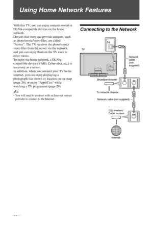 Page 28C:\Documents and Settings\All Users\Documentos\SONY TELES\00 
MARTA_DTP IMDB\EX2L\4136111141\4136111141\080NET.fmmasterpage:Left
28 GB
KDL-52/46/40/37/32V5500
x-xxx-xxx-xx(x)
Using Home Network Features
With this TV, you can enjoy contents stored in 
DLNA-compatible devices on the home 
network.
Devices that store and provide contents, such 
as photo/music/video files, are called 
“Server”. The TV receives the photo/music/
video files from the server via the network, 
and you can enjoy them on the TV...