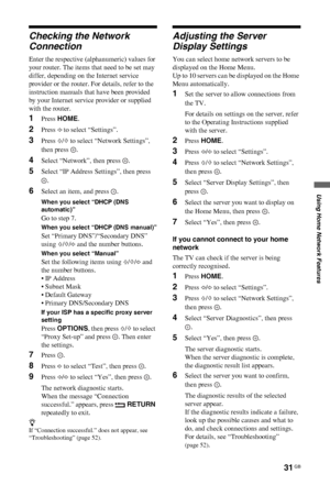 Page 3131 GB
C:\Documents and Settings\All Users\Documentos\SONY TELES\00 
MARTA_DTP IMDB\EX2L\4136111141\4136111141\080NET.fmmasterpage:Left
KDL-52/46/40/37/32V5500
x-xxx-xxx-xx(x)
Using Home Network Features
Checking the Network 
Connection
Enter the respective (alphanumeric) values for 
your router. The items that need to be set may 
differ, depending on the Internet service 
provider or the router. For details, refer to the 
instruction manuals that have been provided 
by your Internet service provider or...
