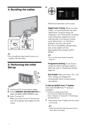 Page 6C:\Documents and Settings\All Users\Documentos\SONY TELES\00 
MARTA_DTP IMDB\EX2L\4136111141\4136111141\030STU.fmmasterpage:Left
6 GB
KDL-52/46/40/37/32V5500
x-xxx-xxx-xx(x)
4: Bundling the cables
~
• Do not bundle the mains lead/AC power cord 
together with other cables.
5: Performing the initial  
Set-up
To Set-up GUIDE Plus+™ System
(only when GUIDE Plus+™ System is 
available)*
* Conditions for setting up this feature:
– you can receive digital broadcasting.
– when “Antenna” is selected in “5:...