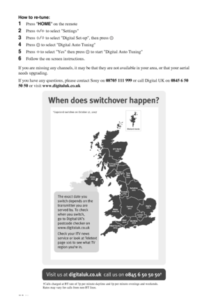 Page 56C:\Documents and Settings\All Users\Documentos\SONY TELES\00 
MARTA_DTP IMDB\EX2L\4136111141\4136111141\100ADD.fmmasterpage:Left
56 GB
KDL-52/46/40/37/32V5500
x-xxx-xxx-xx(x)
How to re-tune:
1Press HOME on the remote
2Press G/g to select Settings
3Press F/f to select Digital Set-up, then press 
4Press   to select Digital Auto Tuning
5Press G to select Yes then press   to start Digital Auto Tuning
6Follow the on screen instructions.
If you are missing any channels, it may be that they are not available in...