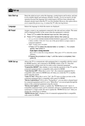 Page 2828 GB
Set-up
Auto Start-upStarts the initial set-up to select the language, country/region and location, and tune 
in all available digi tal and analogue channels. Usually , you do not need to do this 
operation because the language and country/region will have been selected and 
channels already tuned when  the TV was first installed. However, this option allows 
you to repeat the process (e.g., to retune the TV after moving house).
LanguageSelects the language in whic h the menus are displayed.
AV...