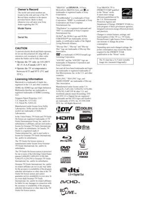 Page 22
CAUTIONTo prevent electric shock and blade exposure, 
do not use this polarized AC plug with an 
extension cord, receptacle or other outlet 
unless the blades can be fully inserted. 
•Operate the TV only on 110-240 V 
AC (U.S.A./Canada 120 V AC)
Operate the TV at temperatures 
between 41°F and 95°F (5°C and 
35°C).
Licensing InformationMacintosh is a trademark of Apple Inc., 
registered in the U.S. and other countries. 
HDMI, the HDMI logo and High-Definition 
Multimedia Interface are trademarks or...