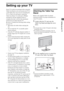 Page 55
Setting up your TV
Setting up your TV
Some TV models are packaged with a detached 
Table-Top Stand so you can mount your TV to 
a wall right away. If you are not mounting the 
TV to a wall, you will need to attach the 
Table-Top Stand. You will need a Phillips 
screwdriver and the supplied screws to 
complete the task. Look for the attachment 
instructions provided with the TV. 
Be sure to consider the following while setting 
up your TV: 
 Disconnect all cables when carrying the 
TV. 
 Never install...