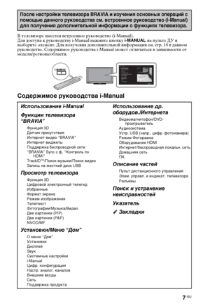 Page 77RU
В телевизоре имеется встроенное руководство (i-Manual).
Для доступа к руководству i-Manual нажмите кнопку i-MANUAL на пульте ДУ и 
выберите элемент. Для получения дополнительной информации см. стр. 18 в данном 
руководстве. Содержимое руководства i-Manual может отличаться в зависимости от 
модели/региона/области.
Содержимое руководства i-Manual
После настройки телевизора BRAVIA и изучения основных операций с 
помощью данного руководства см. встроенное руководство (i-Manual) 
для получения...