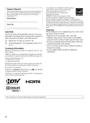 Page 22
CAUTION
To prevent electric shock and blade exposure, do not use 
this polarized AC plug with an extension cord, receptacle or 
other outlet unless the blades can be fully inserted. 
❑Operate the TV only on 110-240 V AC.
❑Avoid operating the TV at temperatures below 41°F 
(5°C).
Licensing InformationMacintosh is a trademark of Apple Inc., registered in the U.S. and 
other countries.
HDMI, the HDMI logo and High-Definition Multimedia Interface 
are trademarks or registered trademarks of HDMI Licensing,...