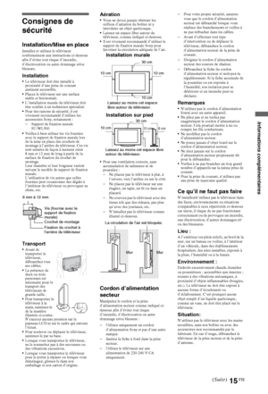 Page 1515FR
Consignes de 
sécurité
Installation/Mise en placeInstallez et utilisez le téléviseur 
conformément aux instructions ci-dessous 
afin d’éviter tout risque d’incendie, 
d’électrocution ou autre dommage et/ou 
blessure.
InstallationLe téléviseur doit être installé à 
proximité d’une prise de courant 
aisément accessible.
Placez le téléviseur sur une surface 
stable et horizontale.
L’installation murale du téléviseur doit 
être confiée à un technicien spécialisé.
Pour des raisons de sécurité, il est...