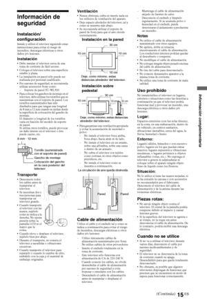 Page 3115ES
Información de 
seguridad
Instalación/
configuración
Instale y utilice el televisor siguiendo estas 
instrucciones para evitar el riesgo de 
incendios, descargas eléctricas u otros 
daños y/o lesiones.
Instalación Debe instalar el televisor cerca de una 
toma de corriente de fácil acceso.
 Coloque el televisor sobre una superficie 
estable y plana.
 La instalación en pared sólo puede ser 
realizada por personal cualificado.
 Por razones de seguridad, se recomienda 
utilizar accesorios Sony como:
–...