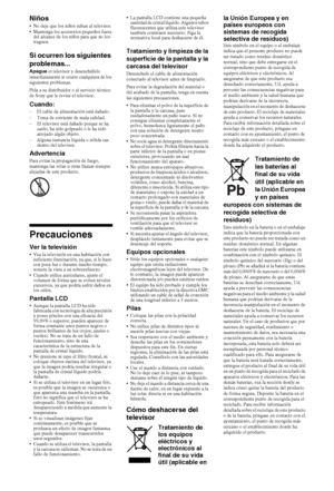 Page 3216ES
Niños No deje que los niños suban al televisor.
 Mantenga los accesorios pequeños fuera 
del alcance de los niños para que no los 
traguen. 
Si ocurren los siguientes 
problemas...
Apague el televisor y desenchúfelo 
inmediatamente si ocurre cualquiera de los 
siguientes problemas.
Pida a su distribuidor o al servicio técnico 
de Sony que le revise el televisor.
Cuando:– El cable de alimentación está dañado.
– Toma de corriente de mala calidad.
– El televisor está dañado porque se ha 
caído, ha sido...