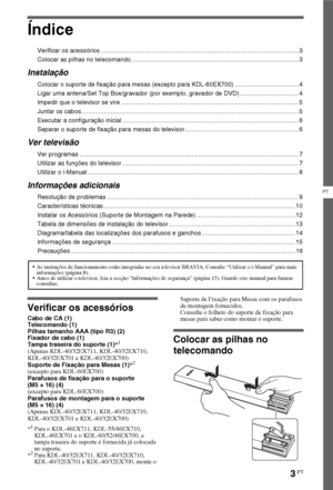 Page 853PT
PT
Índice
Verificar os acessórios ................................................................................................................... 3
Colocar as pilhas no telecomando ................................................................................................. 3
Instalação
Colocar o suporte de fixação para mesas (excepto para KDL-60EX700) ..................................... 4
Ligar uma antena/Set Top Box/gravador (por exemplo, gravador de DVD)...