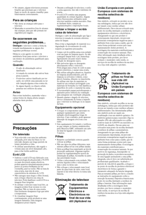 Page 9816PT
 No entanto, alguns televisores possuem 
funções que precisam que o televisor 
fique no modo de espera (standby) para 
funcionarem correctamente.
Para as crianças
 Não deixe as crianças subir para o 
televisor.
 Mantenha os acessórios fora do alcance 
das crianças, para que não possam ser 
engolidos por engano. 
Se ocorrerem os 
seguintes problemas...
Desligue o televisor e retire a ficha da 
tomada imediatamente se algum dos 
seguintes problemas ocorrer.
Dirija-se a um agente ou centro de...