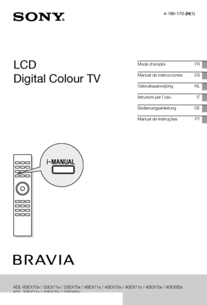 Page 1
G:\SONY\856316S 3a0.5\0701\4180170241\4180170241KDL60EX700AEP\00COV-KDL-
EX700\010COV.fm
4-180-170-24(1)
EX701/EX700
4-180-170-24(1)
LCD 
Digital Colour TV
Mode d’emploi FR
Manual de instrucciones ES
GebruiksaanwijzingNL
Istruzioni per l’uso IT
Bedienungsanleitung DE
Manual de Instruções PT
KDL-60EX70x / 55EX71x / 52EX70x / 46EX71x / 46EX70x / 40EX71x / 40EX70x / 40EX60x
KDL-32EX71x / 32EX70x / 32EX60x

EX701/EX700
4-180-170-24(1)
G:\SONY\856316S 3a0.5\0701\4180170241\4180170241KDL60EX700AEP\00COV-KDL-...