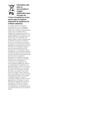 Page 1818FR
Elimination des 
piles et 
accumulateurs 
usagés 
(Applicable dans 
les pays de 
l’Union Européenne et aux 
autres pays européens 
disposant de systèmes de 
collecte sélective)
Ce symbole, apposé sur les piles et 
accumulateurs ou sur les emballages, 
indique que les piles et accumulateurs 
fournis avec ce produit ne doivent pas être 
traités comme de simples déchets 
ménagers. Sur certains types de piles, ce 
symbole apparait parfois combiné avec un 
symbole chimique. Les symboles pour le 
mercure...