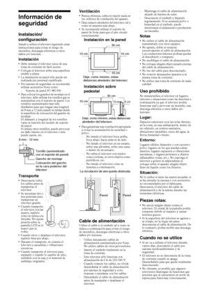 Page 3416ES
Información de 
seguridad
Instalación/
configuración
Instale y utilice el televisor siguiendo estas 
instrucciones para evitar el riesgo de 
incendios, descargas eléctricas u otros 
daños y/o lesiones.
Instalación Debe instalar el televisor cerca de una 
toma de corriente de fácil acceso.
 Coloque el televisor sobre una superficie 
estable y plana.
 La instalación en pared sólo puede ser 
realizada por personal cualificado.
 Por razones de seguridad, se recomienda 
utilizar accesorios Sony como:
–...